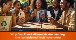Why Gen Z and Millennials Are Leading the Refurbished Tech Revolution